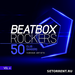 Beatbox Rockers Vol.6 [50 Club Bangers] (2018)